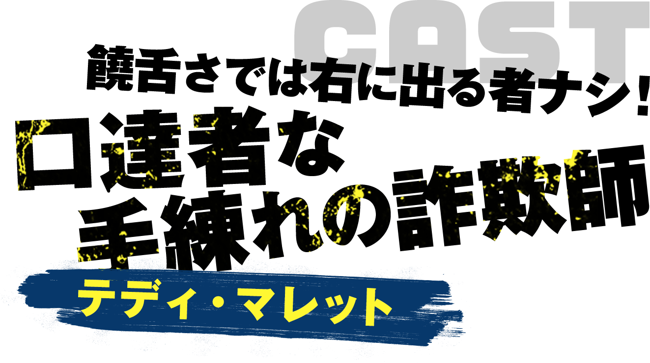 「饒舌さでは右に出る者ナシ！口達者な手練れの詐欺師」テディ・マレット