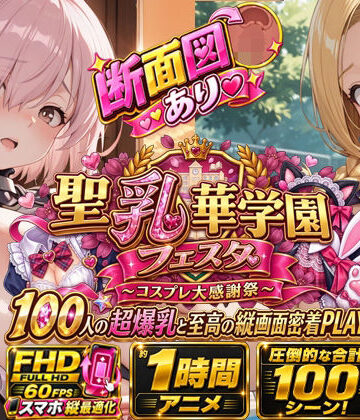 【スマホ特化FHD/断面図/1時間アニメ】聖乳華学園フェスタ 〜コスプレ大感謝祭〜 100人の超爆乳と至高の縦画面密着PLAY！【おっぱい党❤学園もの】レビュー