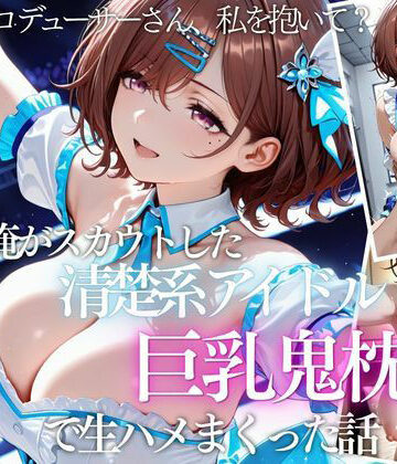 俺がスカウトした巨乳アイドルを連続ピストンしまくった話【AI魔法の部屋❤巨乳】レビュー5.00