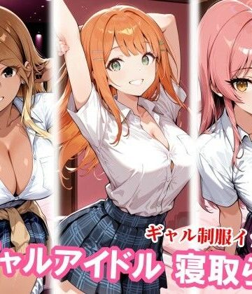 ギャルアイドル3人、種付けおじさんに寝取られ堕ち【チョベリバ❤制服】レビュー5.00